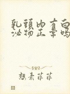 乳头内有白色分泌物正常吗封面