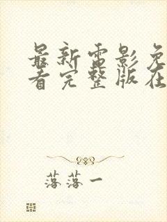 最新电影免费观看完整版在线播放