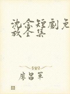 沈念短剧免费播放全集