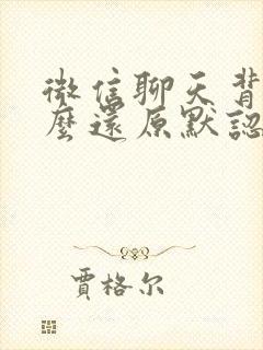 微信聊天背景怎么还原默认