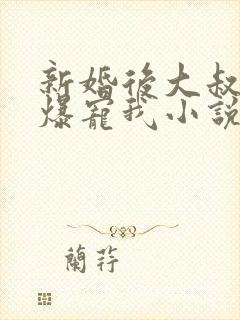 新婚后大叔全家爆宠我小说阅读