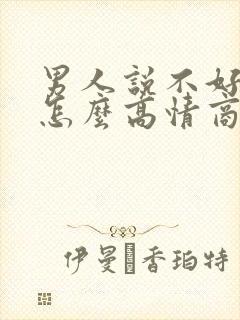 男人说不好意思怎么高情商回复他