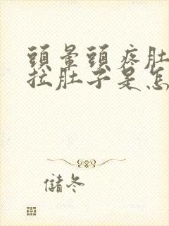 头晕头疼肚子疼拉肚子是怎么回事