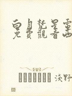 白月梵星电视剧免费观看西瓜网