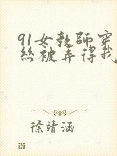 91女教师穿白丝被弄得我好爽