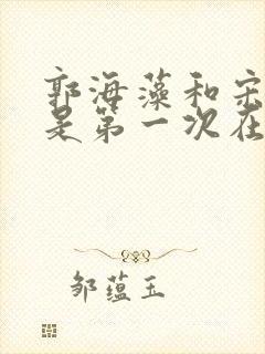 郭海藻和宋思明是第一次在一起吗