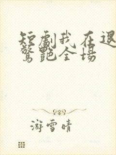 短剧我在退婚宴惊艳全场