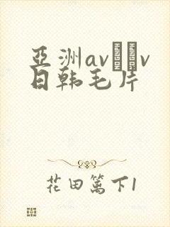 亚洲av隺v日韩毛片