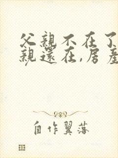 父亲不在了,母亲还在,房产子女怎么继承