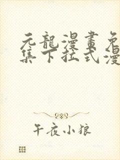 元龙漫画免费全集下拉式漫画