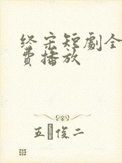 终宋短剧全集免费播放