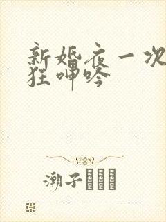 新婚夜一次次疯狂呻吟
