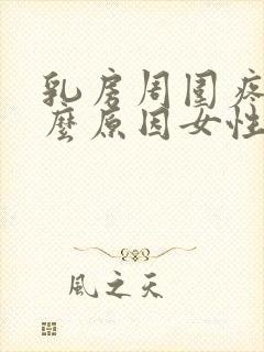 乳房周围疼是什么原因女性