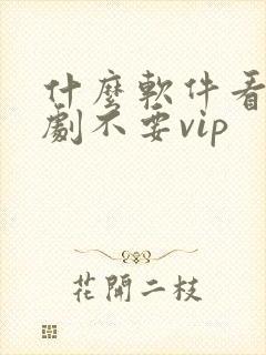 什么软件看电视剧不要vip