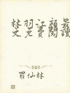 林羽江颜最新全文免费阅读