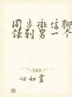 同步微信聊天记录到另一个手机封面