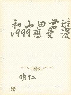 和山田君进行lv999恋爱 漫画