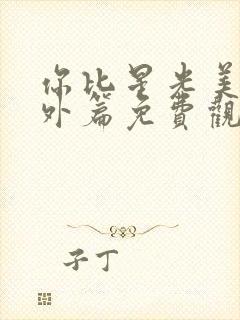 你比星光美丽番外篇免费观看