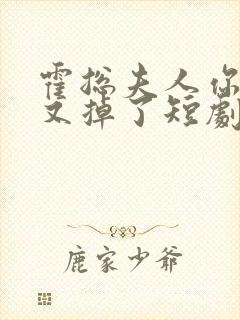 霍总夫人你马甲又掉了短剧合集