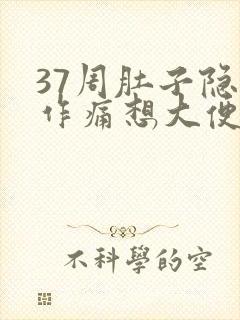 37周肚子隐隐作痛想大便腰酸