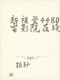新视觉4480电影院在线看电视剧yy