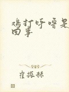 鸡打呼噜是怎么回事