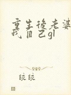 重生后老婆竟是我自己gl