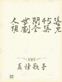 人世间45集电视剧全集免费观看