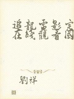 追龙电影完整版在线观看国语高清