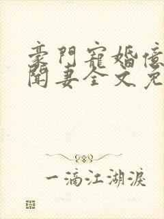 豪门宠婚亿万绯闻妻全文免费阅读