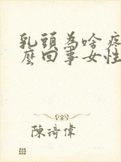 乳头为啥疼是怎么回事女性