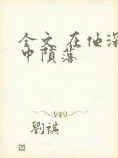 全文 在他深情中陨落