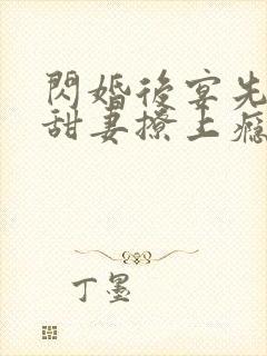 闪婚后宴先生被甜妻撩上瘾