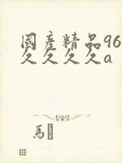 国产精品96久久久久久a