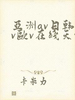 亚洲av日韩av欧v在线天堂