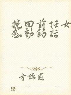 挽回前任女朋友感动的话