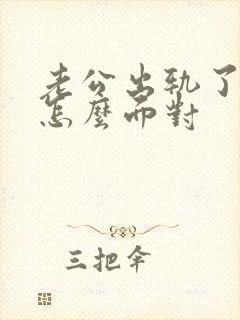 老公出轨了我该怎么面对