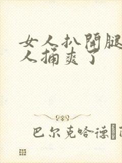 女人扒开腿让男人捅爽了