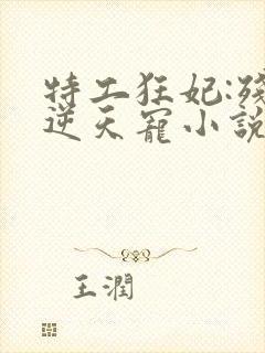 特工狂妃:残王逆天宠小说