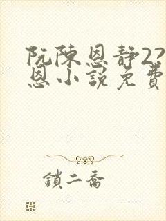 阮陈恩静2?黎恩小说免费