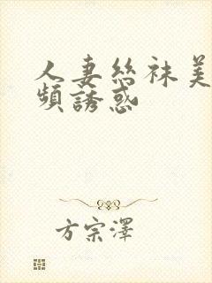 人妻丝袜美腿视频诱惑