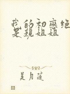 我的初恋绝对不是亲姐姐