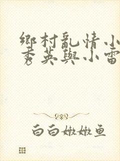 乡村乱情小说胡秀英与小雷最新章节