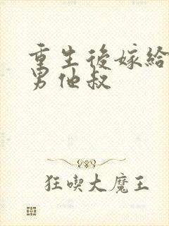 重生后嫁给了渣男他叔