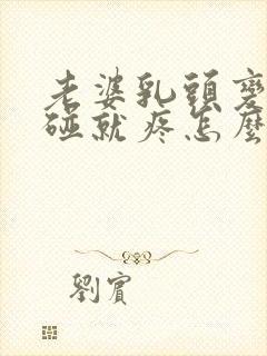 老婆乳头变大一碰就疼怎么回事封面