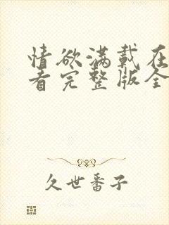 情欲满载在线观看完整版全集电影