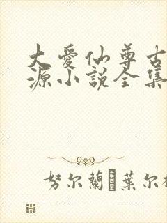 大爱仙尊古月方源小说全集免费看