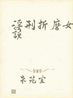 淫刑折磨女犯小说