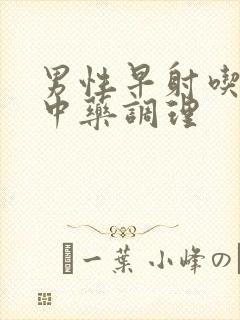 男性早射吃什么中药调理