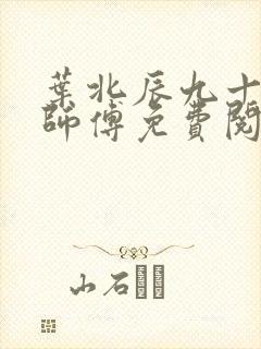 叶北辰九十九位师傅免费阅读ь